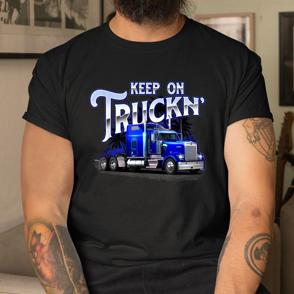 Keep On Truckn Semi Truck Driver Trucker Trucking Mechanic Shirt Keep On Truckn Semi Truck Driver Trucker Trucking Mechanic Shirt
