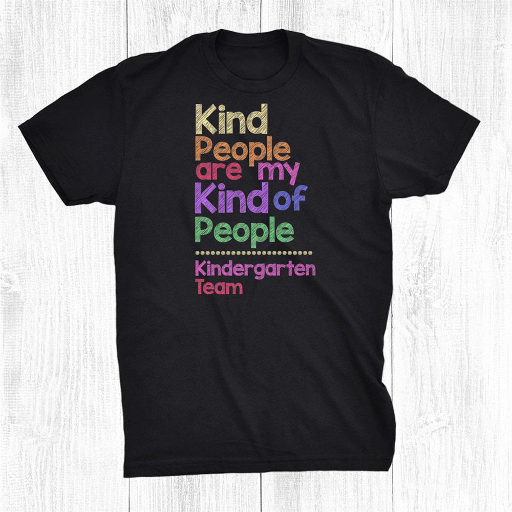 Kind People Are My Kind Of People Kindergarten Team Teacher Shirt Kind People Are My Kind Of People Kindergarten Team Teacher Shirt