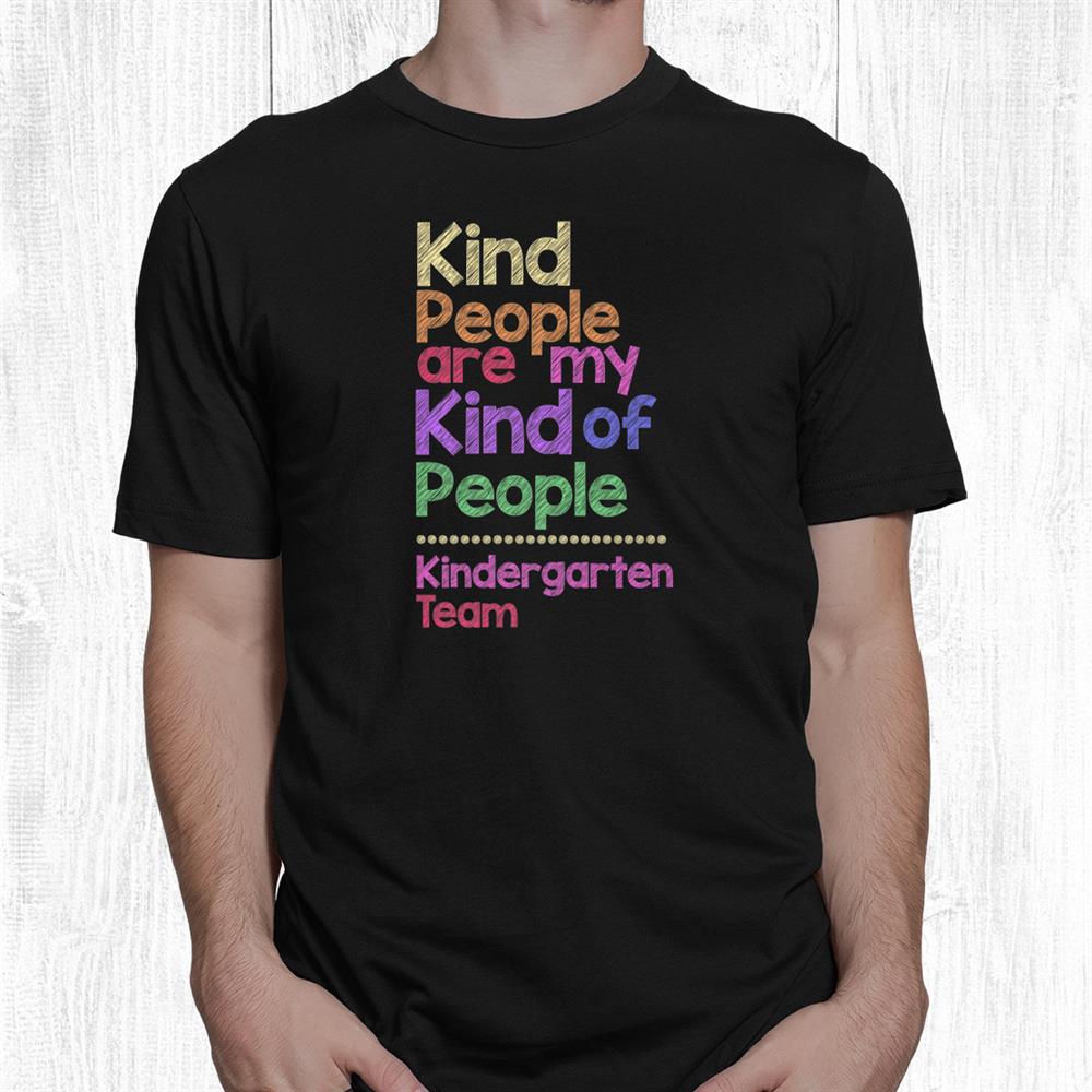 Kind People Are My Kind Of People Kindergarten Team Teacher Shirt Kind People Are My Kind Of People Kindergarten Team Teacher Shirt