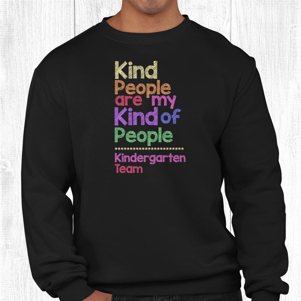 Kind People Are My Kind Of People Kindergarten Team Teacher Shirt Kind People Are My Kind Of People Kindergarten Team Teacher Shirt