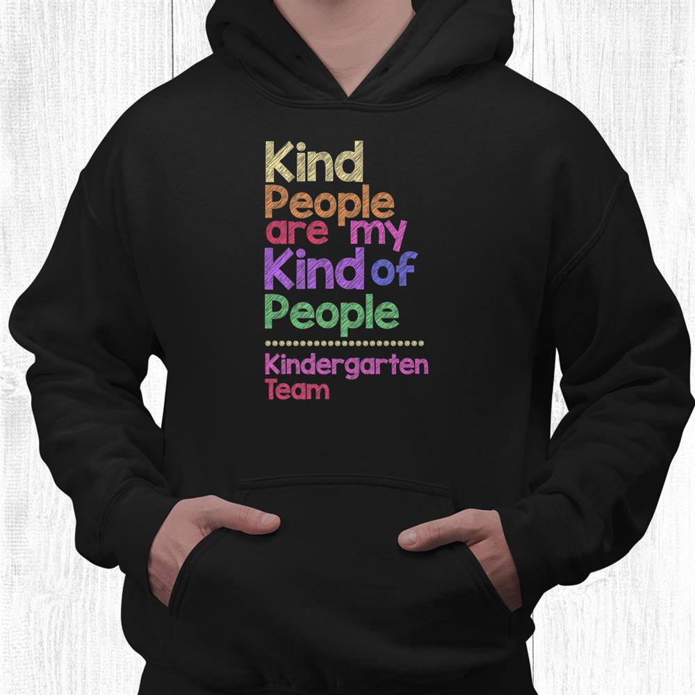Kind People Are My Kind Of People Kindergarten Team Teacher Shirt Kind People Are My Kind Of People Kindergarten Team Teacher Shirt