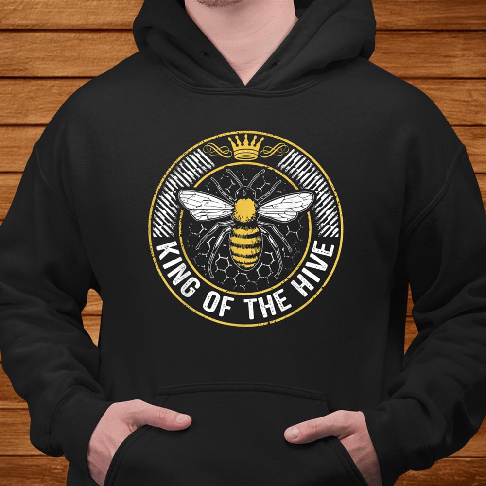 King Of The Hive Beekeeper Bee Lover Honey Shirt King Of The Hive Beekeeper Bee Lover Honey Shirt