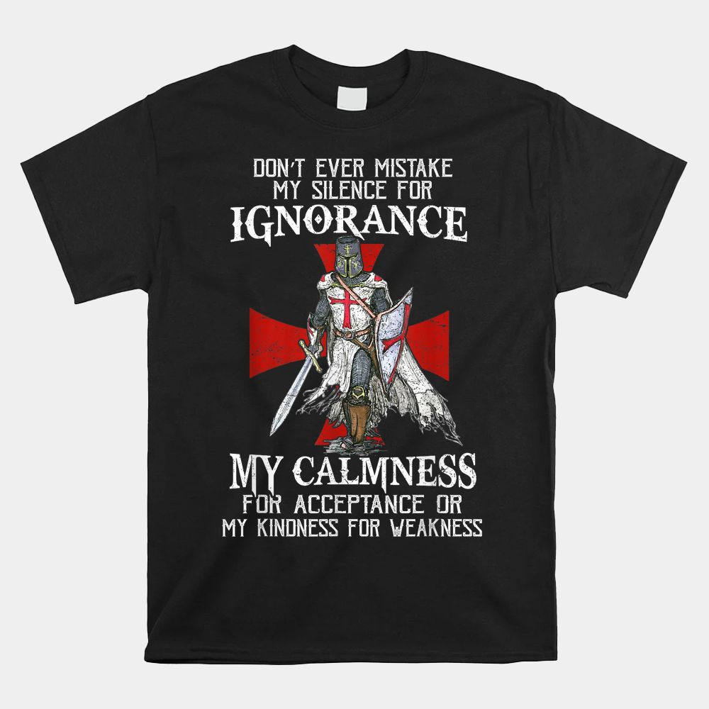 Knight Templar Christian Warrior Never Mistake My Silence Shirt Knight Templar Christian Warrior Never Mistake My Silence Shirt