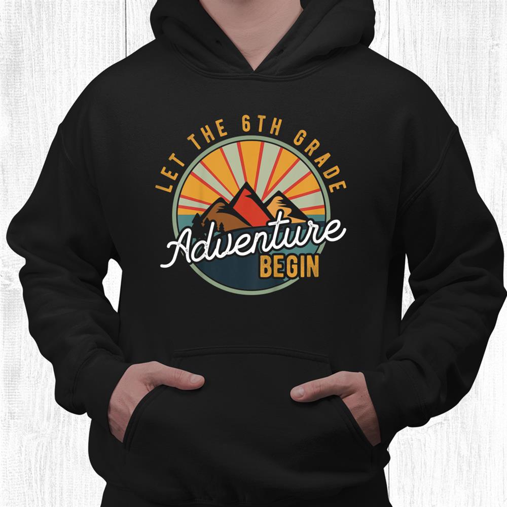 Let The 6th Grade Adventure Begin Sixth Grade Teacher Shirt Let The 6th Grade Adventure Begin Sixth Grade Teacher Shirt