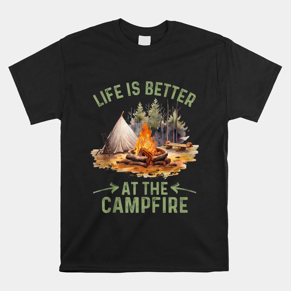 Life Is Better At The Campfire Funny Camper Camp Camping Shirt Life Is Better At The Campfire Funny Camper Camp Camping Shirt