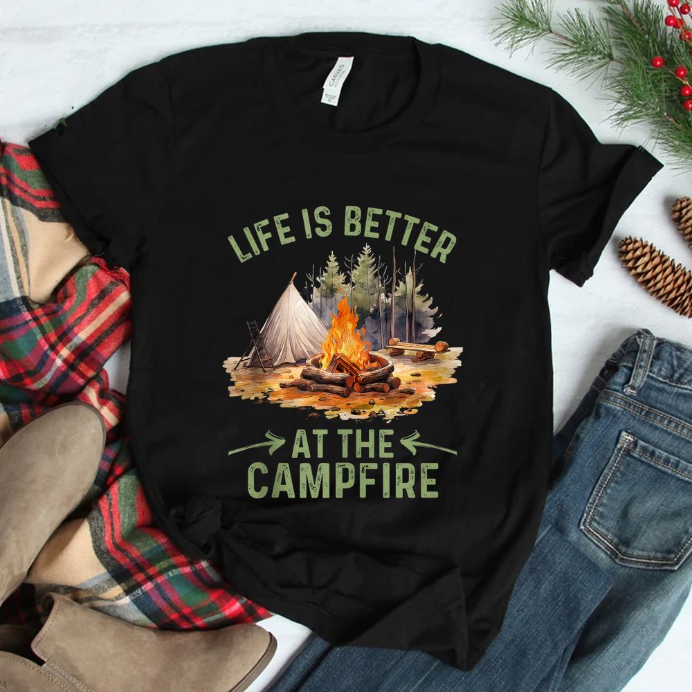 Life Is Better At The Campfire Funny Camper Camp Camping Shirt Life Is Better At The Campfire Funny Camper Camp Camping Shirt