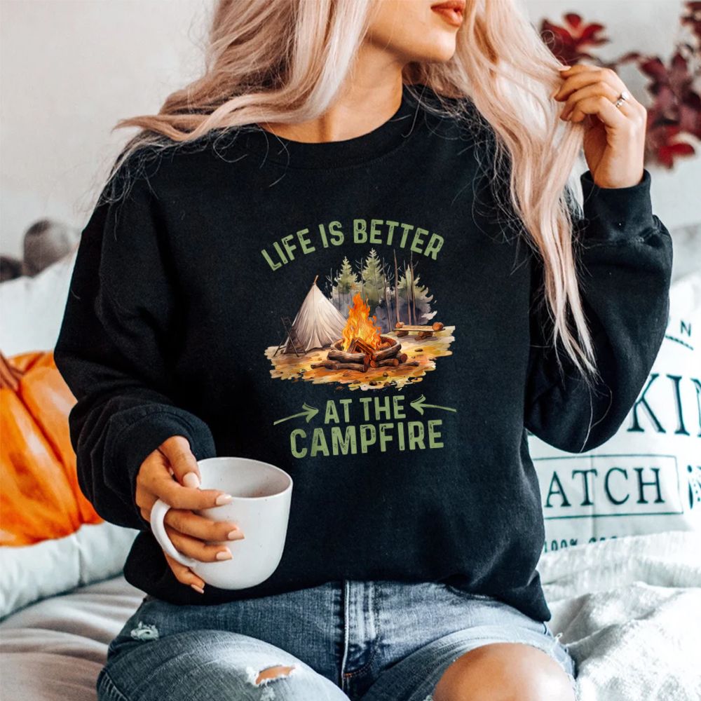 Life Is Better At The Campfire Funny Camper Camp Camping Shirt Life Is Better At The Campfire Funny Camper Camp Camping Shirt