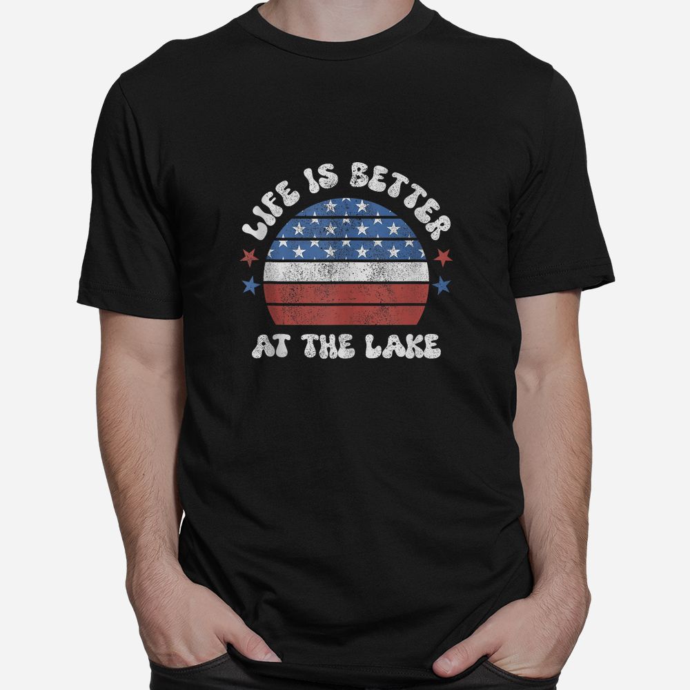 Life Is Better At The Lake American Flag Summer Shirt Life Is Better At The Lake American Flag Summer Shirt