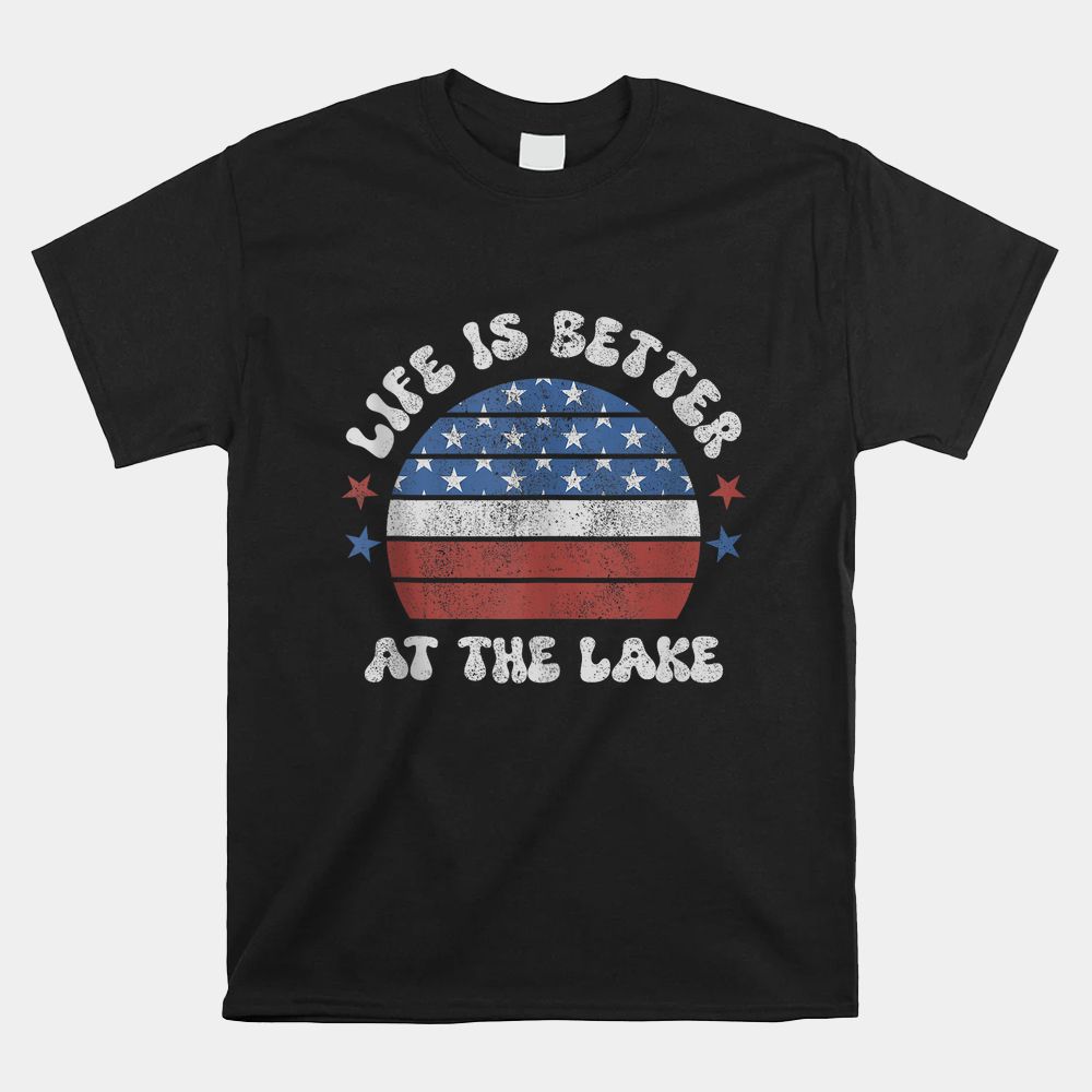 Life Is Better At The Lake American Flag Summer Shirt Life Is Better At The Lake American Flag Summer Shirt