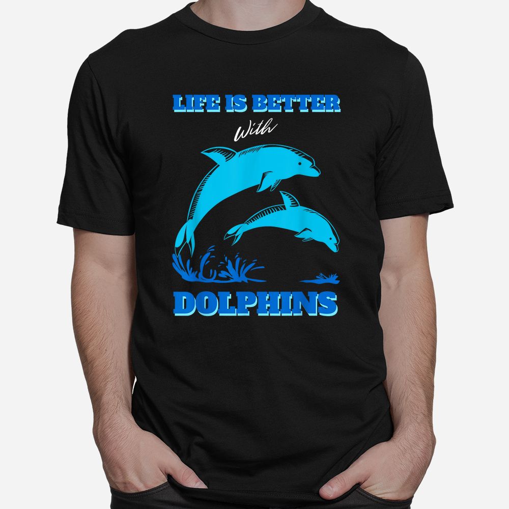 Life Is Better With Dolphins Enthusiast Ocean Love Dolphins Shirt Life Is Better With Dolphins Enthusiast Ocean Love Dolphins Shirt