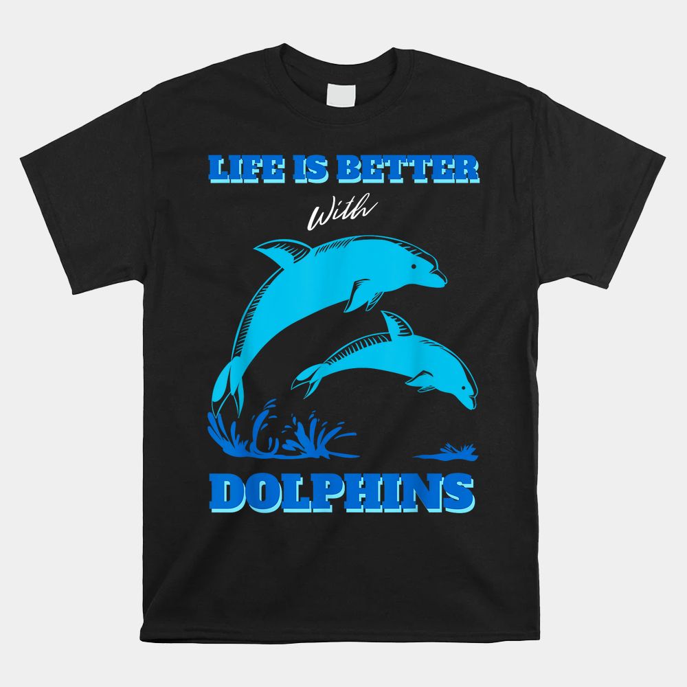 Life Is Better With Dolphins Enthusiast Ocean Love Dolphins Shirt Life Is Better With Dolphins Enthusiast Ocean Love Dolphins Shirt