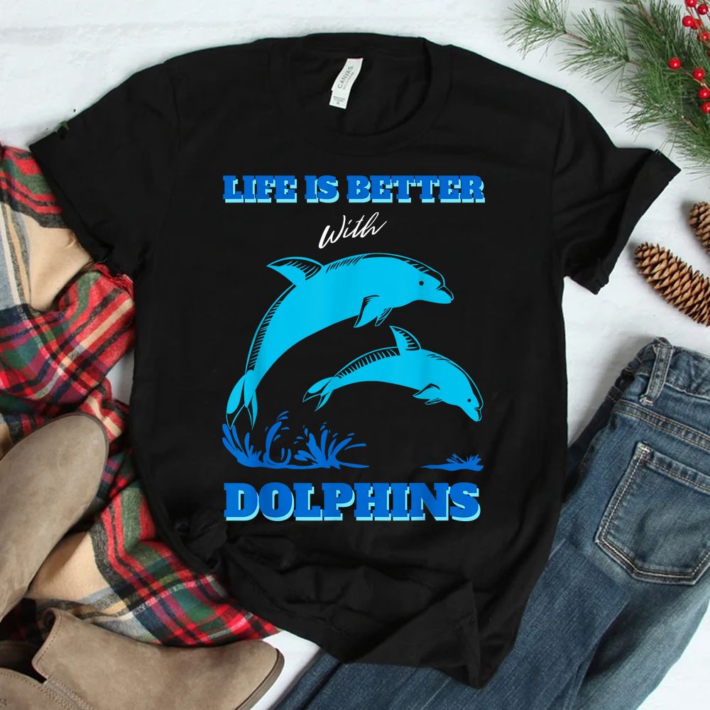 Life Is Better With Dolphins Enthusiast Ocean Love Dolphins Shirt Life Is Better With Dolphins Enthusiast Ocean Love Dolphins Shirt