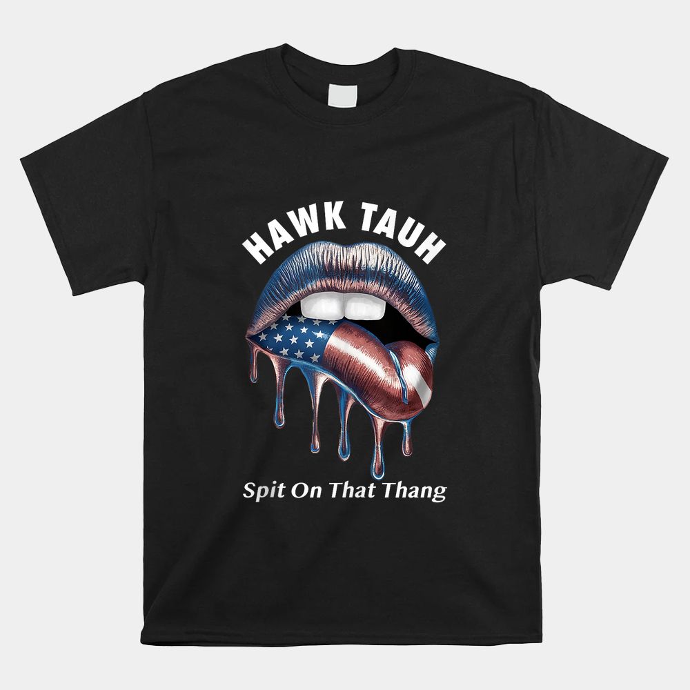 Lip Flag USA Hawk Tush Spit On That Thang Shirt Lip Flag USA Hawk Tush Spit On That Thang Shirt
