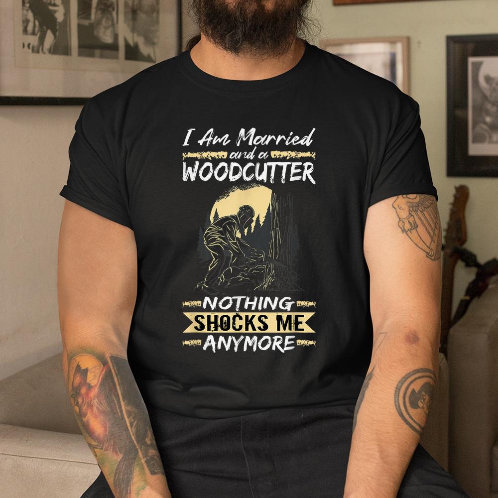 Logger Lumberjack I Am Married And A Woodcutter Shirt Logger Lumberjack I Am Married And A Woodcutter Shirt