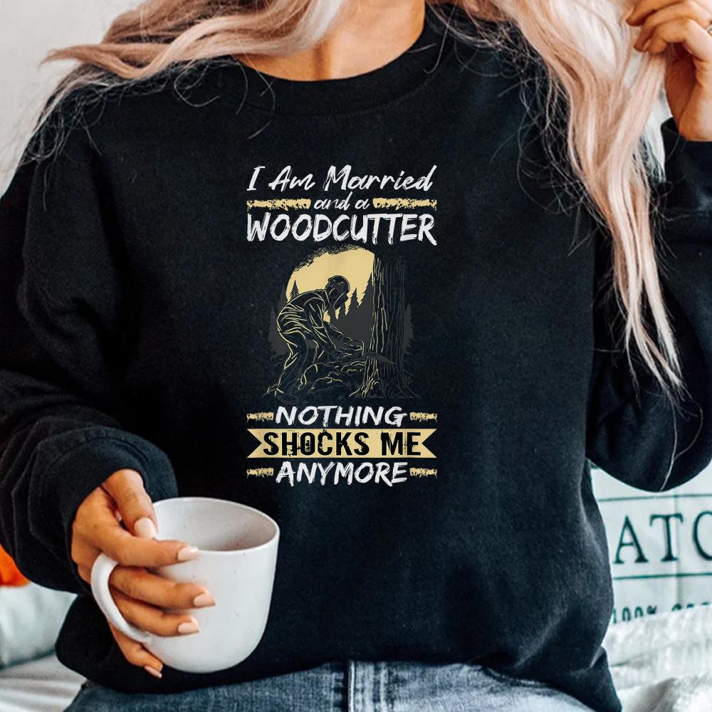 Logger Lumberjack I Am Married And A Woodcutter Shirt Logger Lumberjack I Am Married And A Woodcutter Shirt