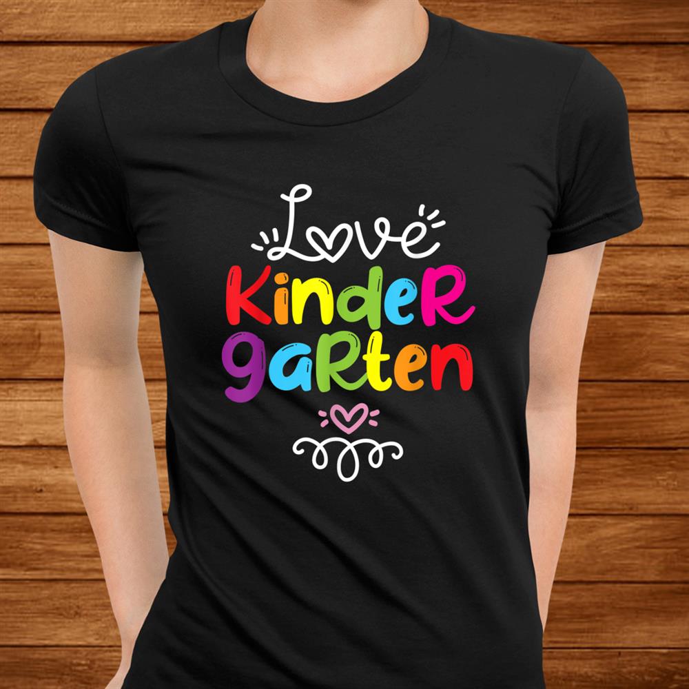 Love Kindergarten Teacher Student Fun School Education Shirt Love Kindergarten Teacher Student Fun School Education Shirt