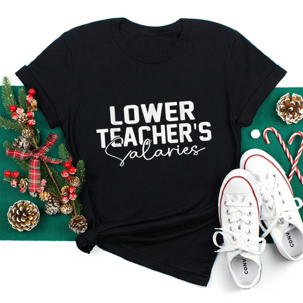 Lower Teacher Salaries Shirt Lower Teacher Salaries Shirt