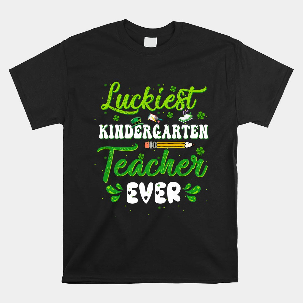 Luckiest Kindergarten Teacher Ever Funny Shamrock Shirt Luckiest Kindergarten Teacher Ever Funny Shamrock Shirt