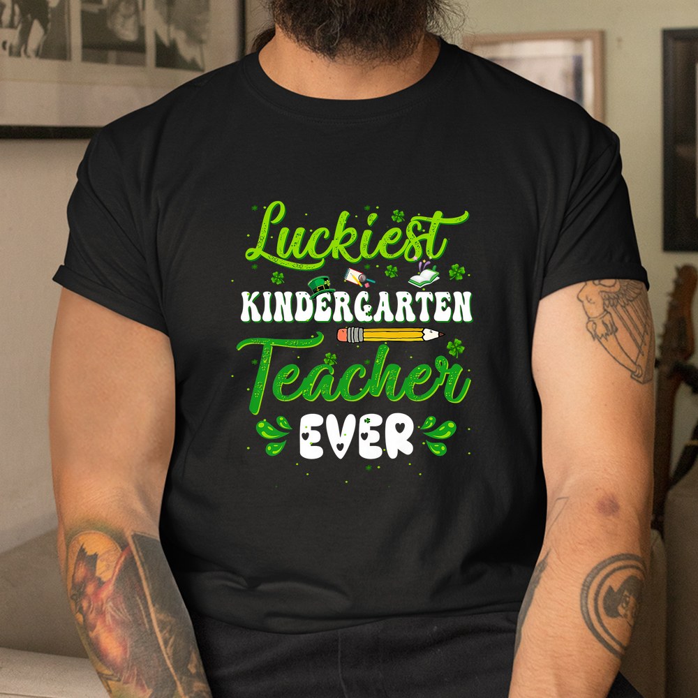 Luckiest Kindergarten Teacher Ever Funny Shamrock Shirt Luckiest Kindergarten Teacher Ever Funny Shamrock Shirt