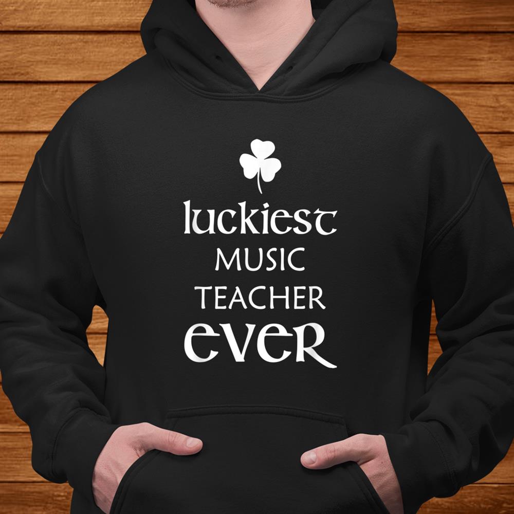 Luckiest Music Teacher Ever St. Patricks Day Irish Funny Shirt Luckiest Music Teacher Ever St. Patricks Day Irish Funny Shirt