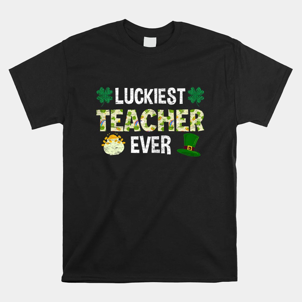 Luckiest Teacher Ever Funny Shamrock Patrick’s Day Shirt Luckiest Teacher Ever Funny Shamrock Patrick’s Day Shirt