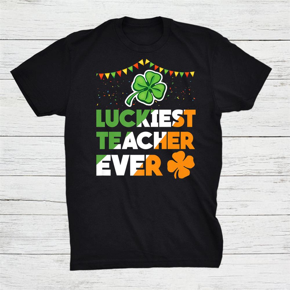 Luckiest Teacher Ever Irish Flag Shamrock St Patricks Day Shirt Luckiest Teacher Ever Irish Flag Shamrock St Patricks Day Shirt