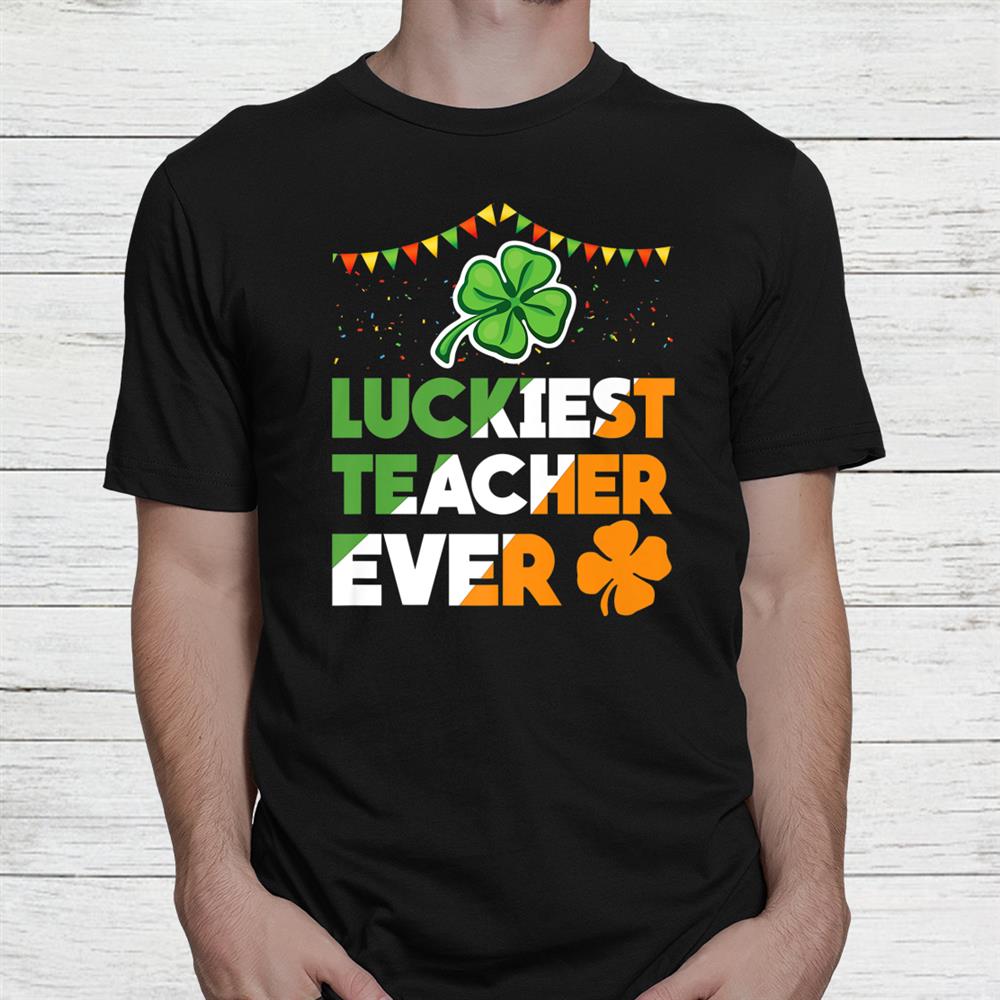 Luckiest Teacher Ever Irish Flag Shamrock St Patricks Day Shirt Luckiest Teacher Ever Irish Flag Shamrock St Patricks Day Shirt