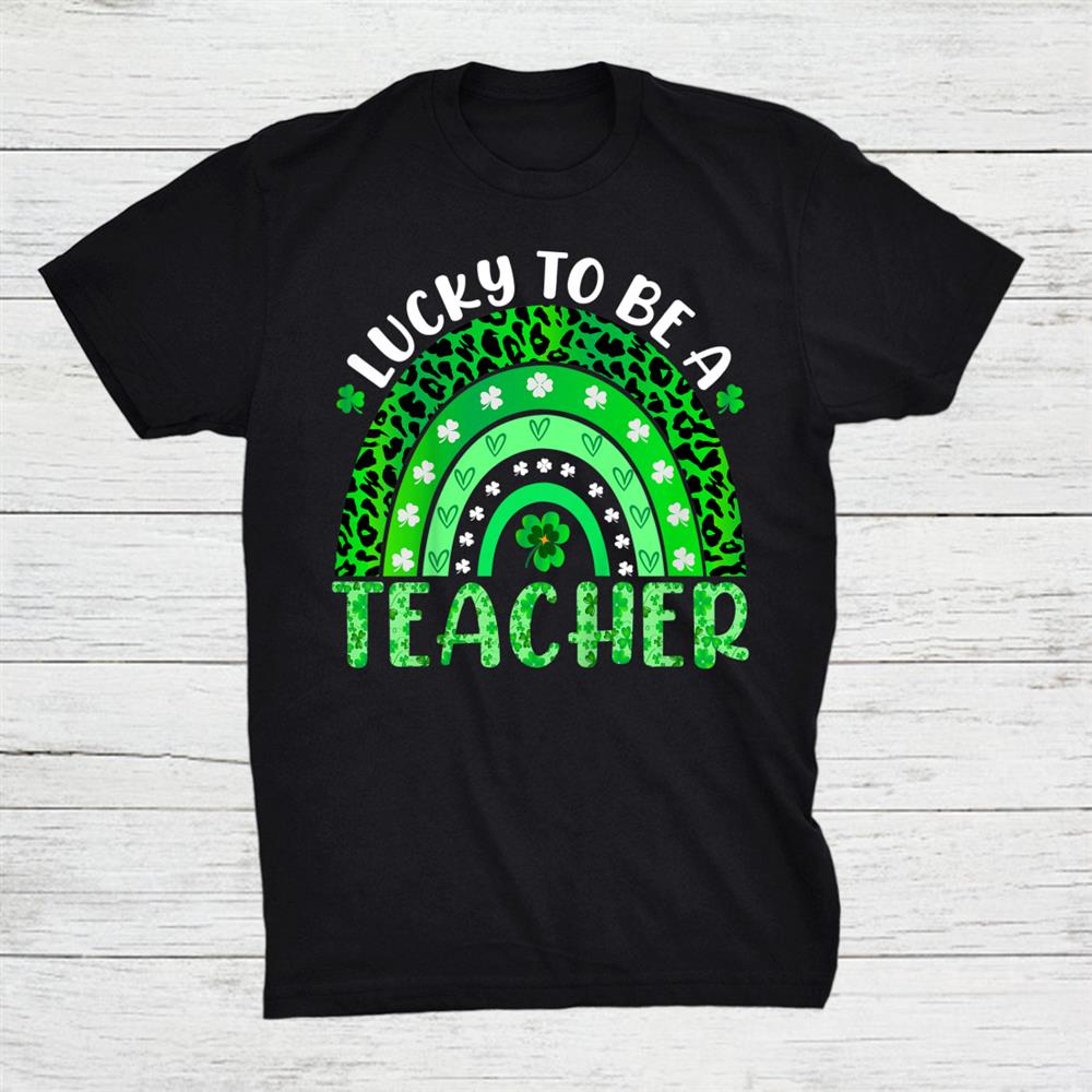 Lucky To Be A Teacher Rainbow Teacher St Patricks Day Shirt Lucky To Be A Teacher Rainbow Teacher St Patricks Day Shirt