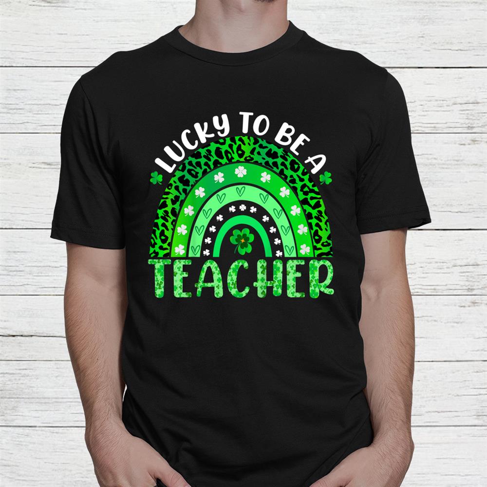 Lucky To Be A Teacher Rainbow Teacher St Patricks Day Shirt Lucky To Be A Teacher Rainbow Teacher St Patricks Day Shirt
