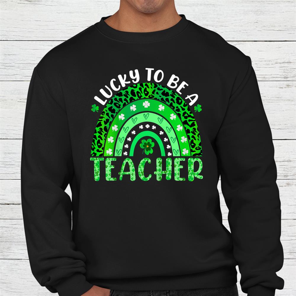 Lucky To Be A Teacher Rainbow Teacher St Patricks Day Shirt Lucky To Be A Teacher Rainbow Teacher St Patricks Day Shirt
