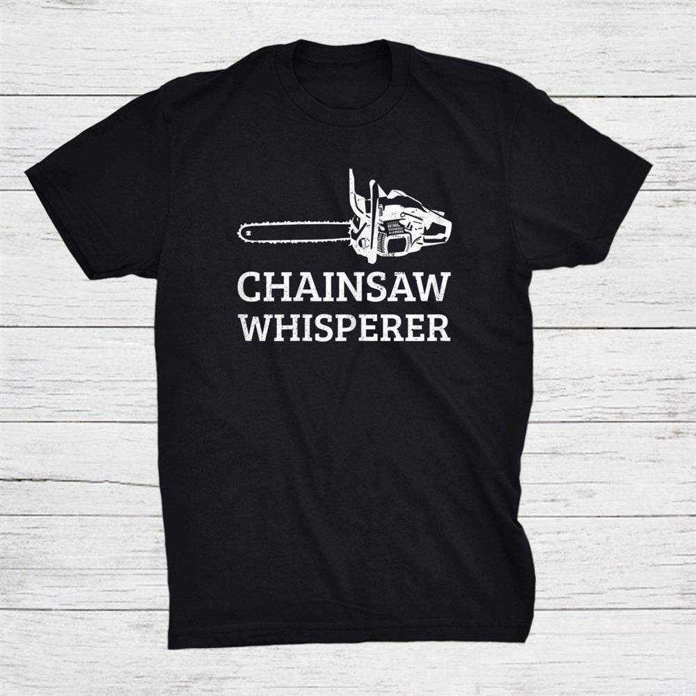 Lumberjack Chainsaw Whisperer Logger Tree Shirt Lumberjack Chainsaw Whisperer Logger Tree Shirt
