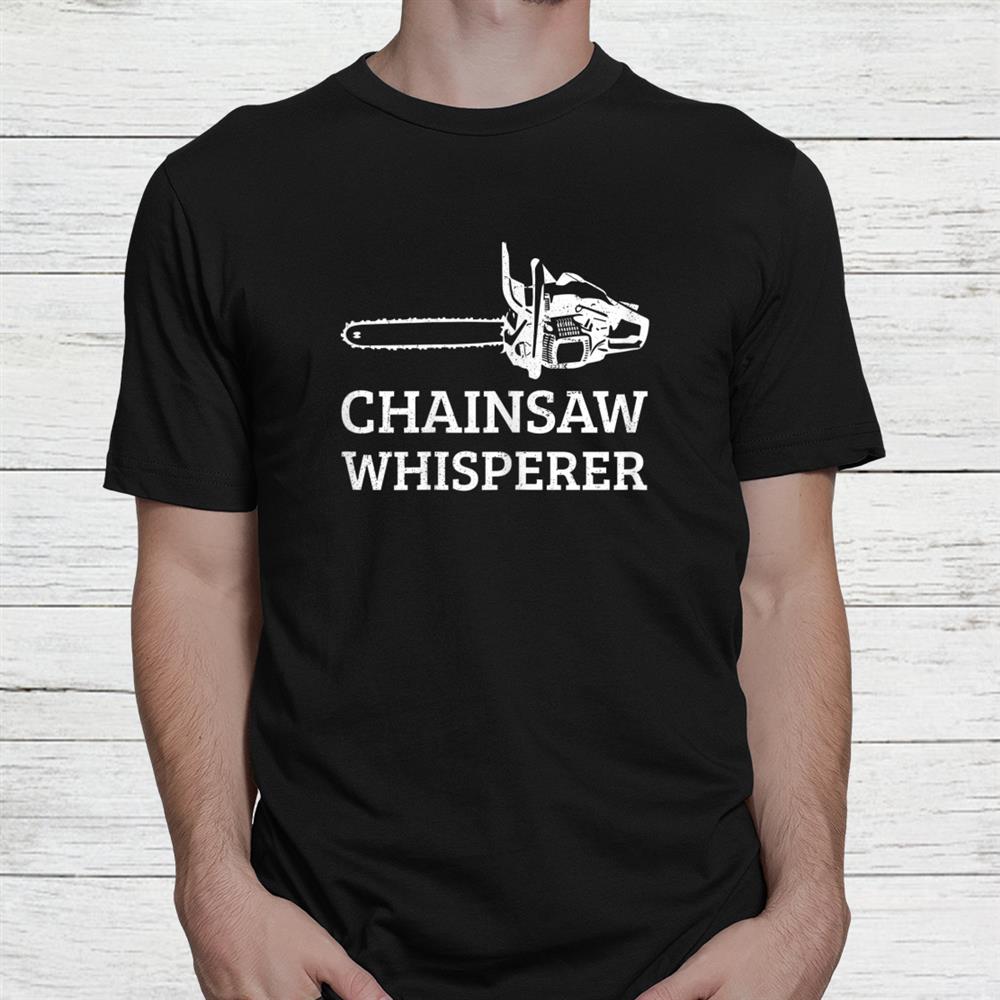 Lumberjack Chainsaw Whisperer Logger Tree Shirt Lumberjack Chainsaw Whisperer Logger Tree Shirt