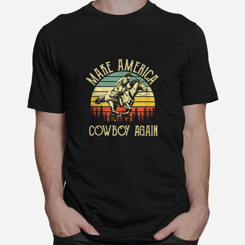Makes America A Cowboy Again Shirt Makes America A Cowboy Again Shirt