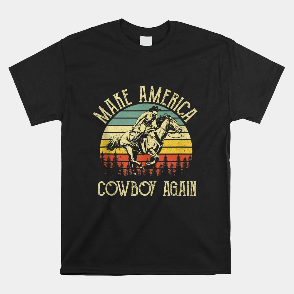 Makes America A Cowboy Again Western Life Country Shirt Makes America A Cowboy Again Western Life Country Shirt