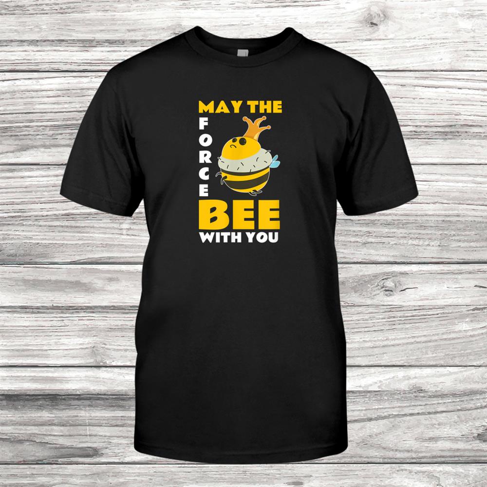 May The Force Bee With You Beekeeper Funny Shirt May The Force Bee With You Beekeeper Funny Shirt