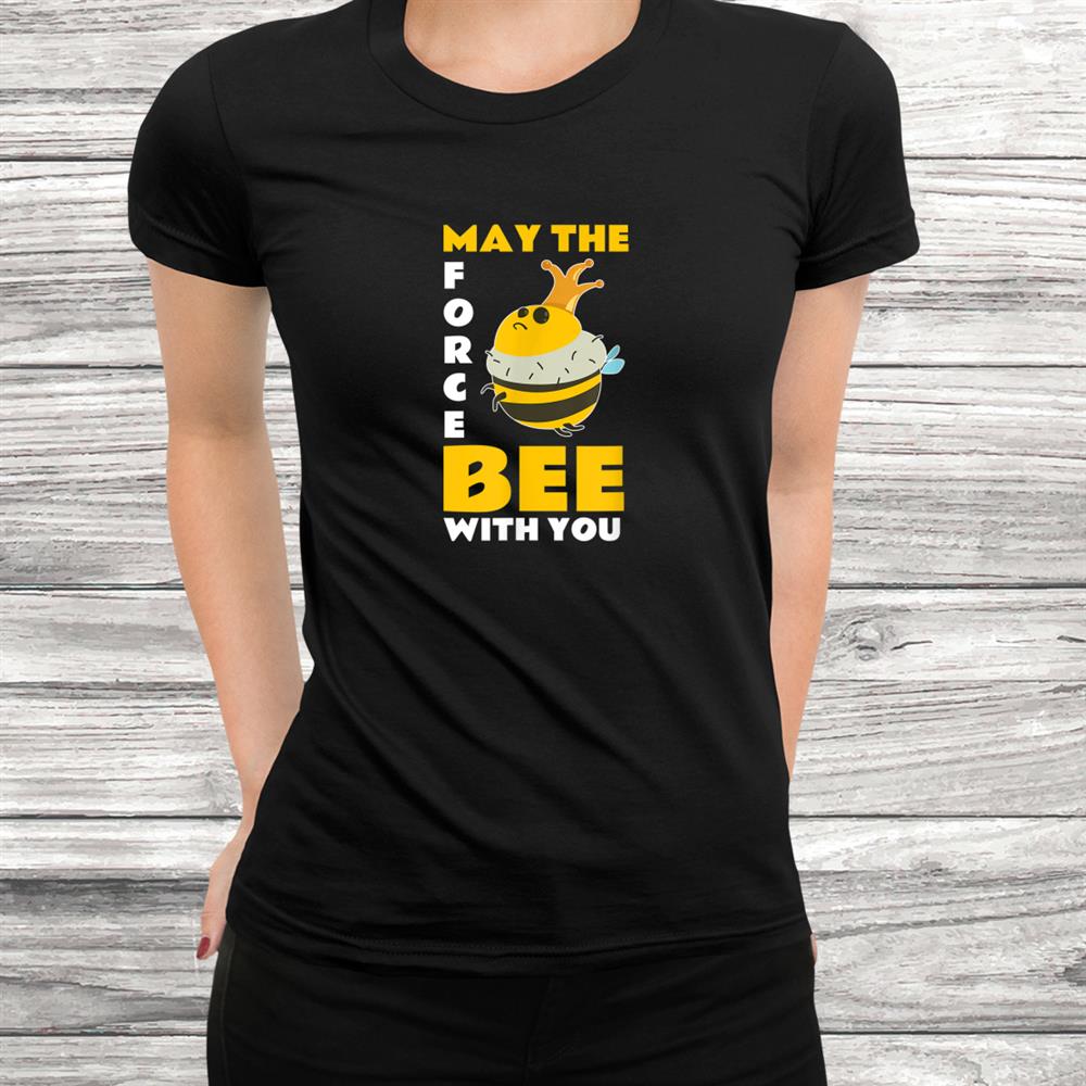 May The Force Bee With You Beekeeper Funny Shirt May The Force Bee With You Beekeeper Funny Shirt