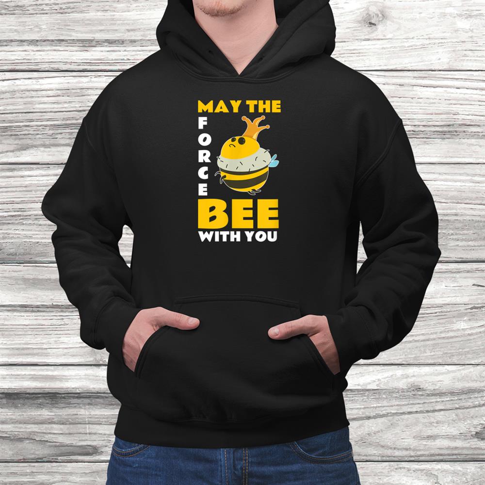 May The Force Bee With You Beekeeper Funny Shirt May The Force Bee With You Beekeeper Funny Shirt