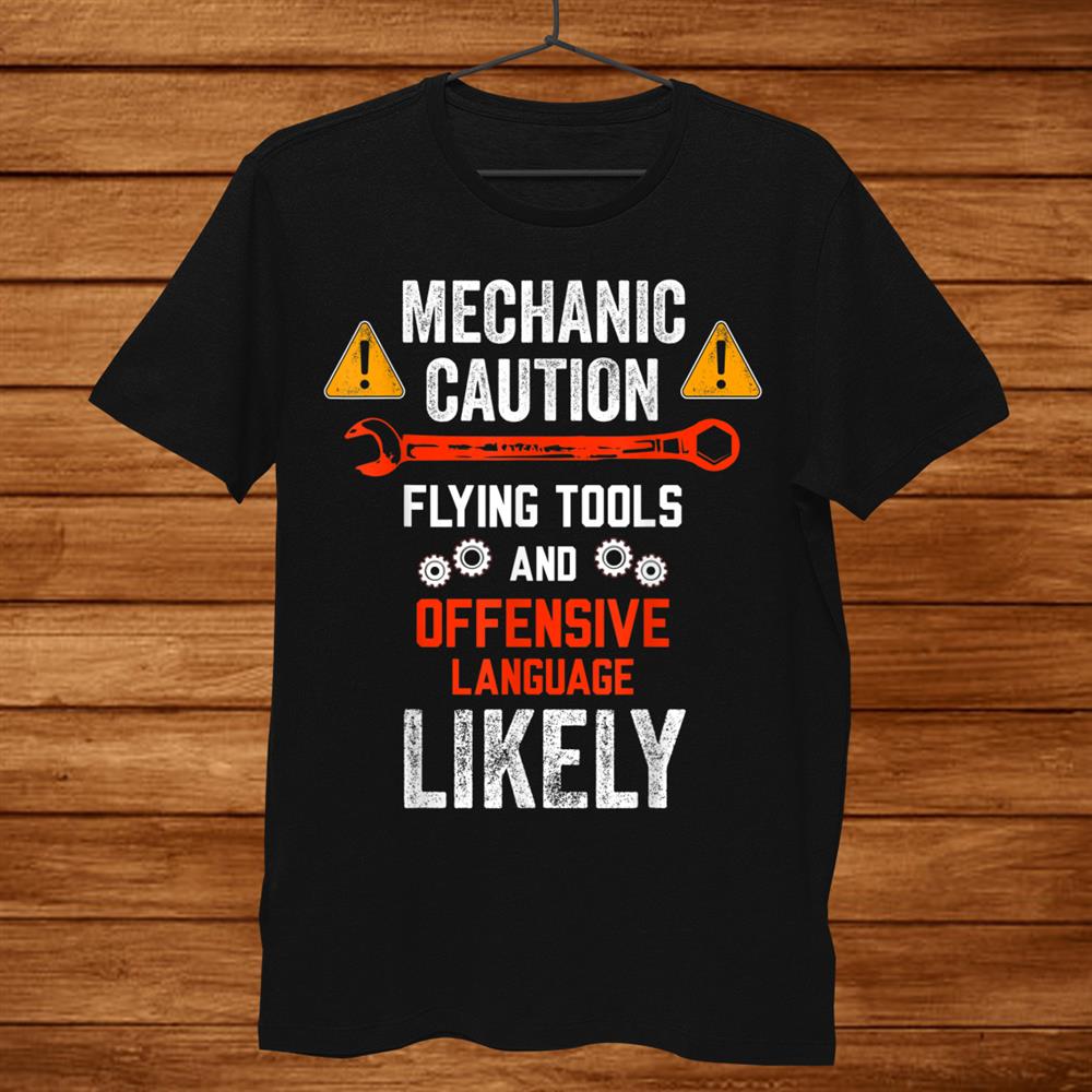 Mechanic Caution Flying Tools And Offensive Language Likely Shirt Mechanic Caution Flying Tools And Offensive Language Likely Shirt