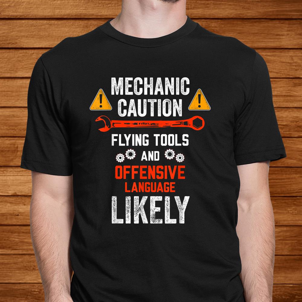 Mechanic Caution Flying Tools And Offensive Language Likely Shirt Mechanic Caution Flying Tools And Offensive Language Likely Shirt