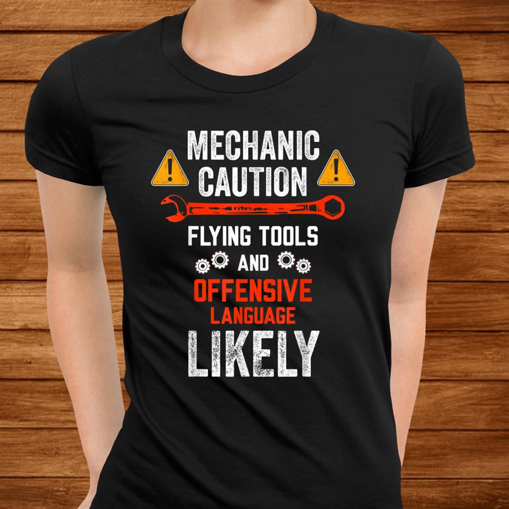 Mechanic Caution Flying Tools And Offensive Language Likely Shirt Mechanic Caution Flying Tools And Offensive Language Likely Shirt