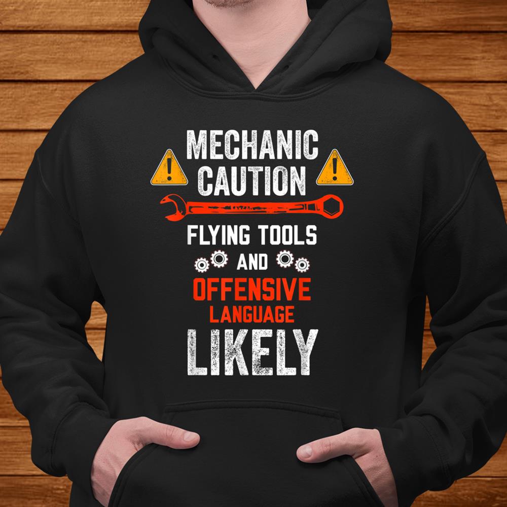 Mechanic Caution Flying Tools And Offensive Language Likely Shirt Mechanic Caution Flying Tools And Offensive Language Likely Shirt