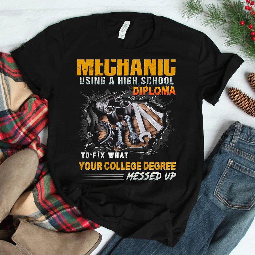 Mechanic Using A High School Diploma To-fix What Shirt Mechanic Using A High School Diploma To-fix What Shirt