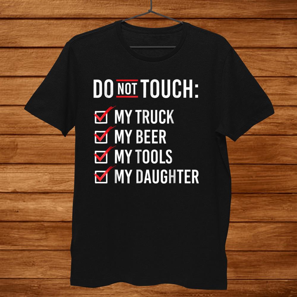 Do Not Touch My Truck My Beer My Tools My Daughter Shirt Do Not Touch My Truck My Beer My Tools My Daughter Shirt