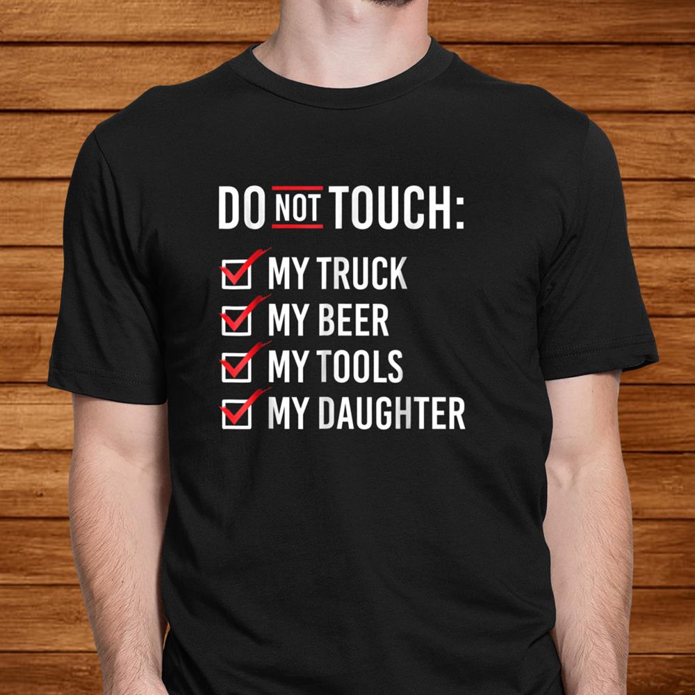 Do Not Touch My Truck My Beer My Tools My Daughter Shirt Do Not Touch My Truck My Beer My Tools My Daughter Shirt