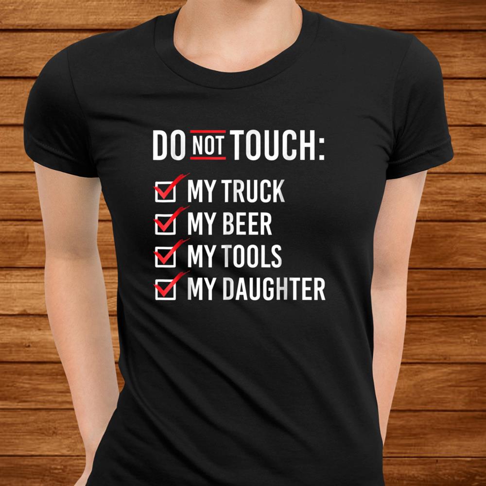 Do Not Touch My Truck My Beer My Tools My Daughter Shirt Do Not Touch My Truck My Beer My Tools My Daughter Shirt