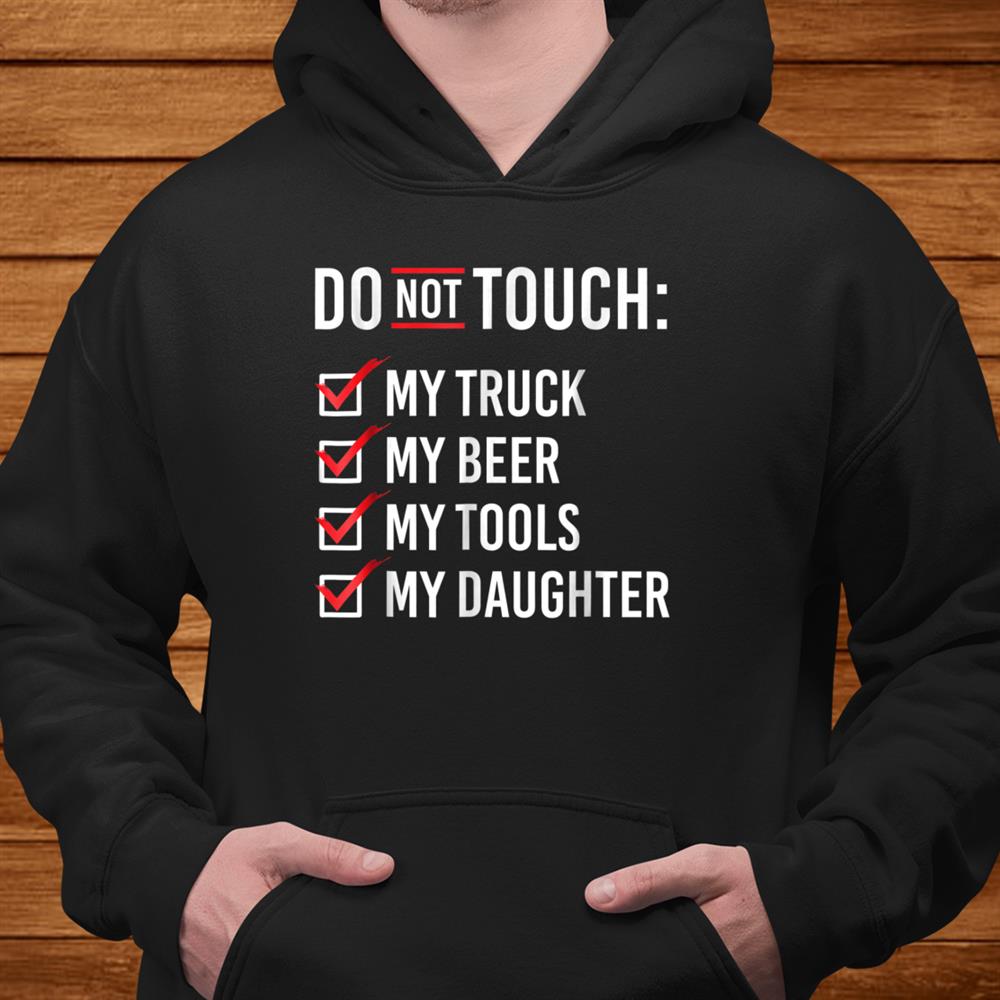 Do Not Touch My Truck My Beer My Tools My Daughter Shirt Do Not Touch My Truck My Beer My Tools My Daughter Shirt