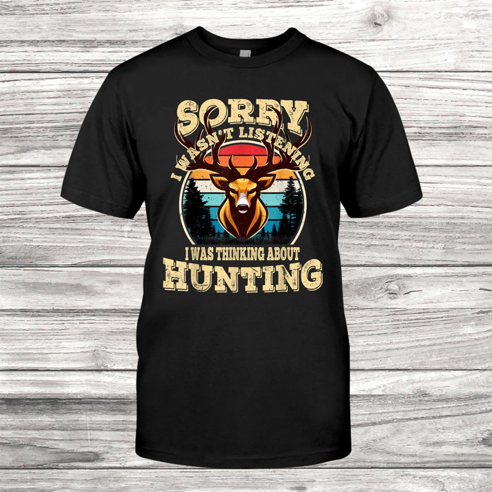 Mens Sorry I Wasnt Listening I Was Thinking About Hunting Shirt Mens Sorry I Wasnt Listening I Was Thinking About Hunting Shirt
