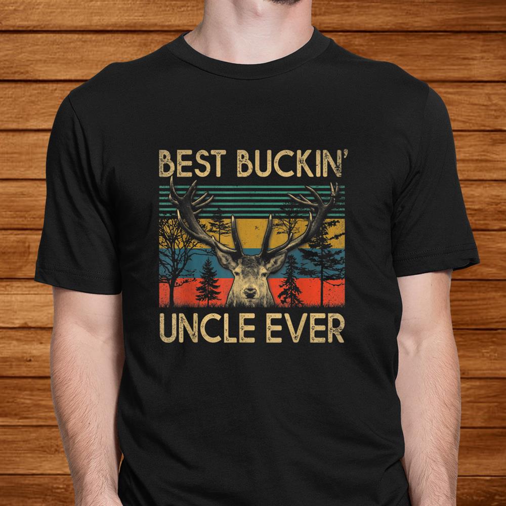 Best Buckin Uncle Ever Deer Hunting Shirt Best Buckin Uncle Ever Deer Hunting Shirt
