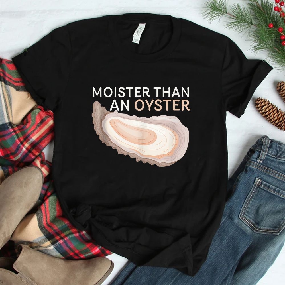 Moister Than An Oyster Funny Shellfish Shirt Moister Than An Oyster Funny Shellfish Shirt