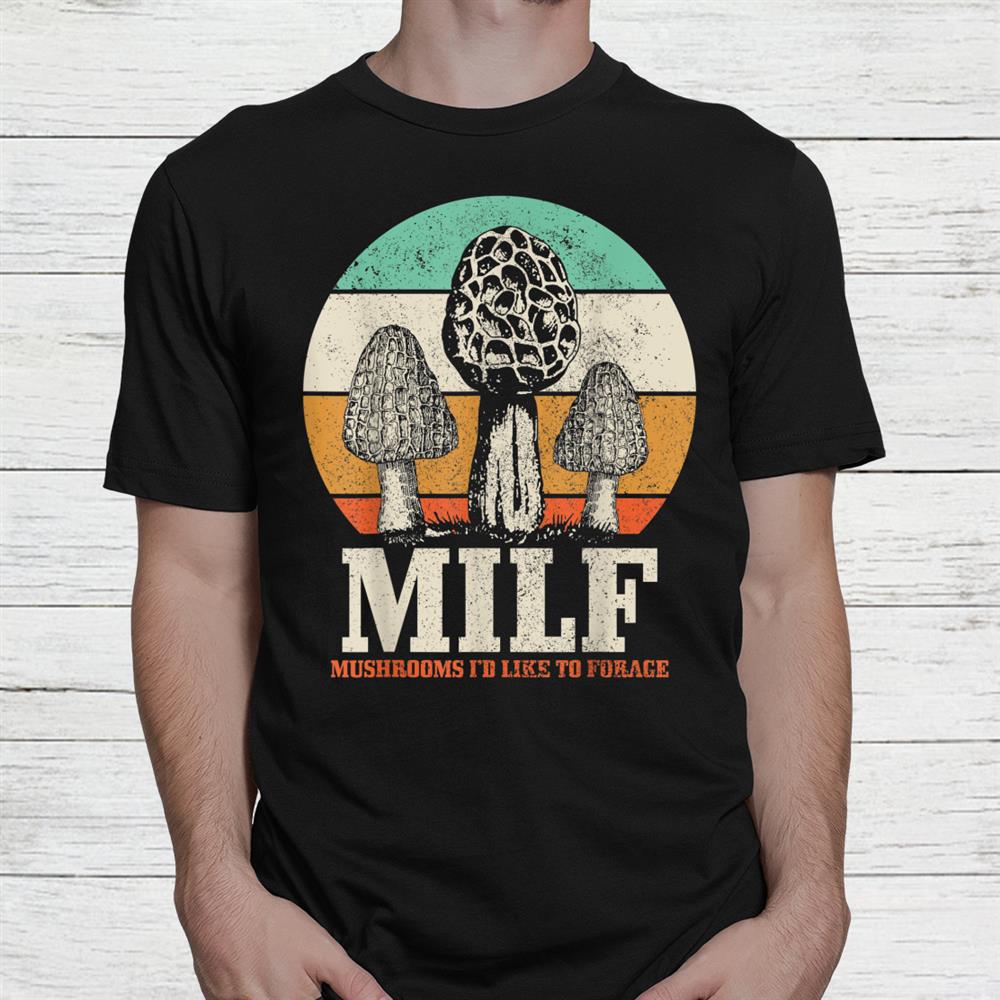 Morel Mushroom Hunting M.i.l.f. Mushrooms Id Like To Forage Shirt Morel Mushroom Hunting M.i.l.f. Mushrooms Id Like To Forage Shirt